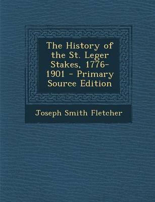 Book cover for The History of the St. Leger Stakes, 1776-1901 - Primary Source Edition