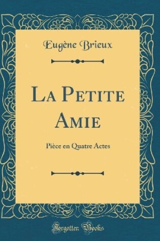 Cover of La Petite Amie: Pièce en Quatre Actes (Classic Reprint)