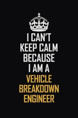 Cover of I Can't Keep Calm Because I Am A Vehicle Breakdown Engineer