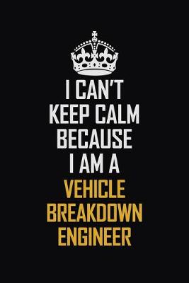 Book cover for I Can't Keep Calm Because I Am A Vehicle Breakdown Engineer