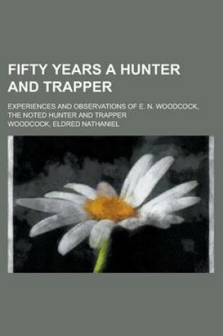 Cover of Fifty Years a Hunter and Trapper; Experiences and Observations of E. N. Woodcock, the Noted Hunter and Trapper