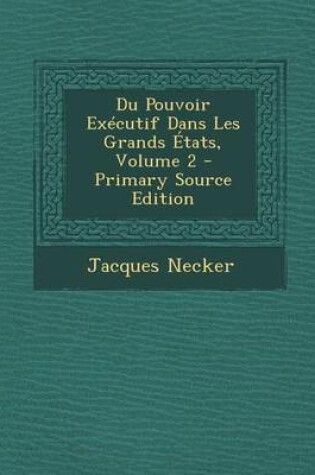 Cover of Du Pouvoir Executif Dans Les Grands Etats, Volume 2