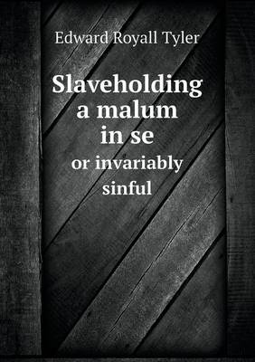 Book cover for Slaveholding a malum in se or invariably sinful