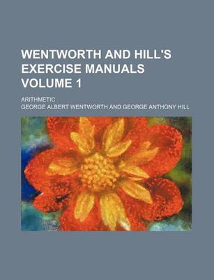 Book cover for Wentworth and Hill's Exercise Manuals Volume 1; Arithmetic