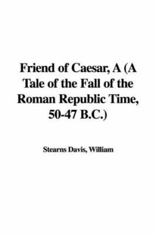 Cover of Friend of Caesar, a (a Tale of the Fall of the Roman Republic Time, 50-47 B.C.)