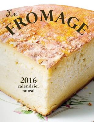 Book cover for Le Fromage 2016 Calendrier Mural (Edition France)