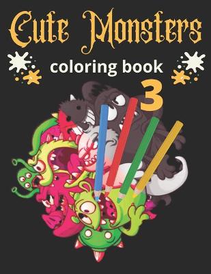 Book cover for Cute Monsters 3 Coloring Book