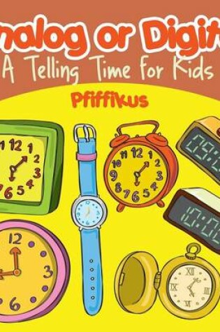 Cover of Analog or Digital- A Telling Time Book for Kids