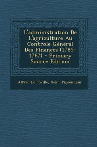 Cover of L'Administration de L'Agriculture Au Controle General Des Finances (1785-1787) - Primary Source Edition