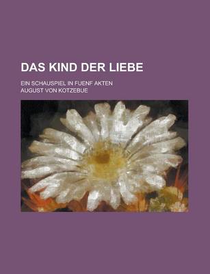 Book cover for Das Kind Der Liebe; Ein Schauspiel in Fuenf Akten