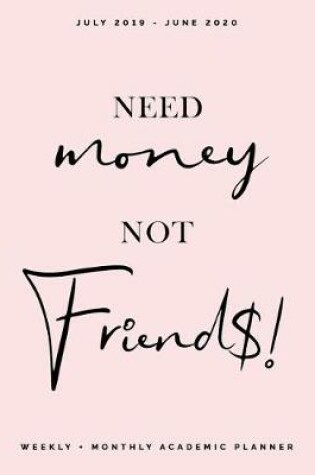 Cover of Need Money, Not Friends July 2019 - June 2020 Weekly + Monthly Academic Planner