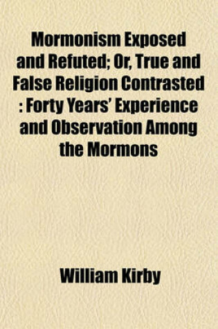 Cover of Mormonism Exposed and Refuted; Or, True and False Religion Contrasted