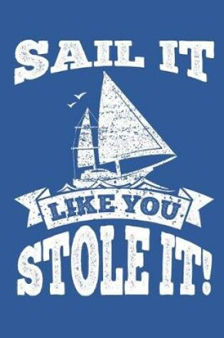 Cover of Sail It Like You Stole It