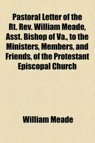 Cover of Pastoral Letter of the Rt. REV. William Meade, Asst. Bishop of Va., to the Ministers, Members, and Friends, of the Protestant Episcopal Church