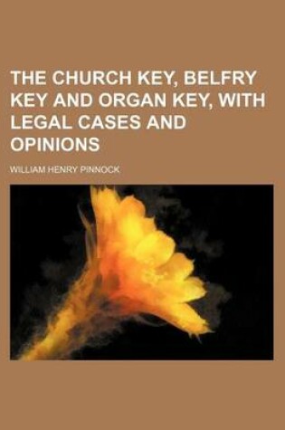 Cover of The Church Key, Belfry Key and Organ Key, with Legal Cases and Opinions