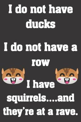 Book cover for I do not have ducks. I do not have a row. I have squirrels and they're at a rave.