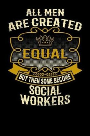 Cover of All Men Are Created Equal But Then Some Become Social Workers