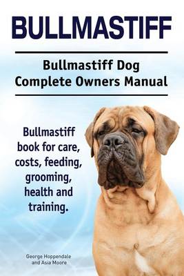Book cover for Bullmastiff. Bullmastiff Dog Complete Owners Manual. Bullmastiff book for care, costs, feeding, grooming, health and training.