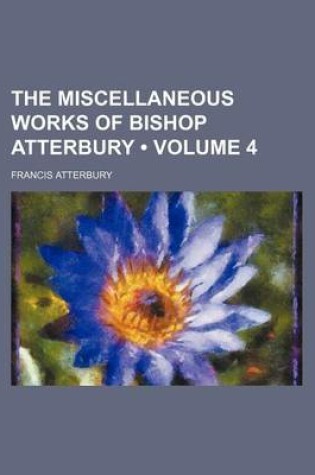 Cover of The Miscellaneous Works of Bishop Atterbury (Volume 4)