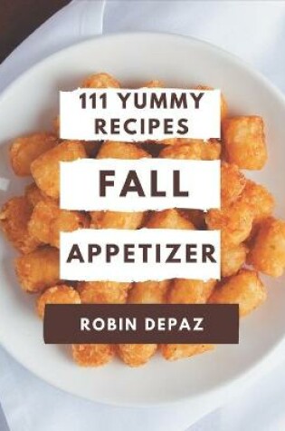 Cover of 111 Yummy Fall Appetizer Recipes