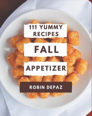 Book cover for 111 Yummy Fall Appetizer Recipes