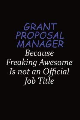 Book cover for Grant Proposal Manager Because Freaking Awesome Is Not An Official Job Title
