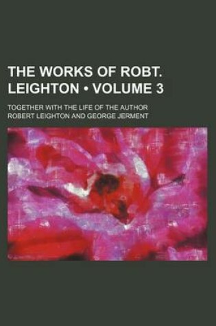 Cover of The Works of Robt. Leighton (Volume 3); Together with the Life of the Author