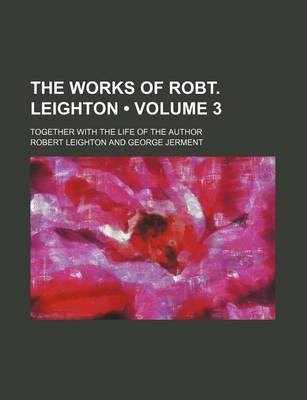 Book cover for The Works of Robt. Leighton (Volume 3); Together with the Life of the Author
