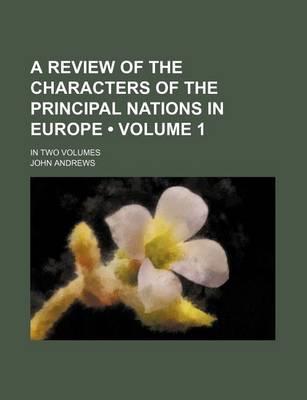 Book cover for A Review of the Characters of the Principal Nations in Europe (Volume 1); In Two Volumes