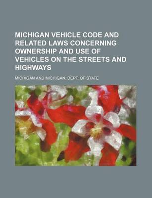 Book cover for Michigan Vehicle Code and Related Laws Concerning Ownership and Use of Vehicles on the Streets and Highways