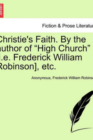 Cover of Christie's Faith. by the Author of "High Church" [I.E. Frederick William Robinson], Etc.