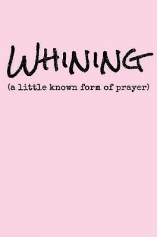 Cover of Whining A Little Known Form Of Prayer