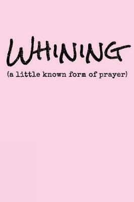 Book cover for Whining A Little Known Form Of Prayer