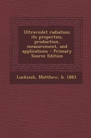 Cover of Ultraviolet Radiation; Its Properties, Production, Measurement, and Applications - Primary Source Edition