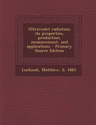 Book cover for Ultraviolet Radiation; Its Properties, Production, Measurement, and Applications - Primary Source Edition