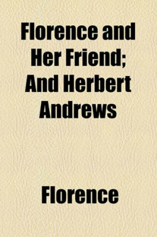 Cover of Florence and Her Friend; And Herbert Andrews