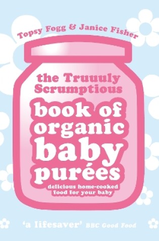 Cover of Truuuly Scrumptious Book of Organic Baby Purees