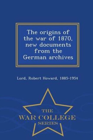 Cover of The Origins of the War of 1870, New Documents from the German Archives - War College Series