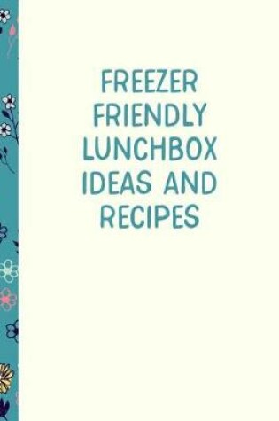 Cover of Freezer Friendly Lunchbox Ideas and Recipes