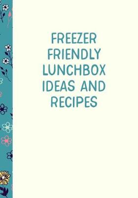 Book cover for Freezer Friendly Lunchbox Ideas and Recipes