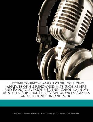 Book cover for Getting to Know James Taylor Including Analyses of His Renowned Hits Such as Fire and Rain, You've Got a Friend, Carolina in My Mind, His Personal Life, TV Appearances, Awards and Recognition, and More