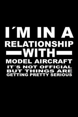 Book cover for I'm In A Relationship with MODEL-AIRCRAFT It's not Official But Things Are Getting Pretty Serious