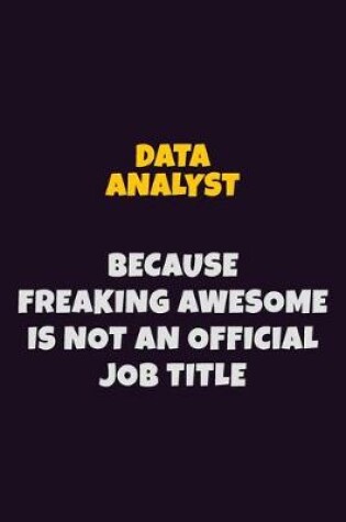 Cover of Data Analyst, Because Freaking Awesome Is Not An Official Job Title