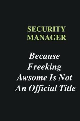 Cover of Security manager Because Freeking Awsome is Not An Official Title