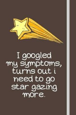 Cover of I googled my symptoms, turns out i need to go star gazing more.