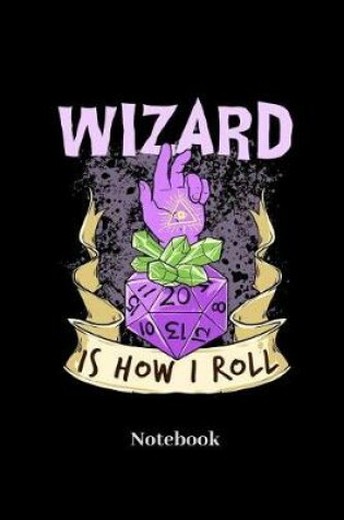 Cover of Wizard Is How I Roll Notebook