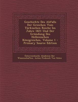 Book cover for Geschichte Des Abfalls Der Greichen Vom Turkischen Reiche Im Jahre 1821 Und Der Grundung Des Hellenischen Konigreiches, Volume 1