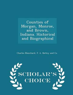 Book cover for Counties of Morgan, Monroe, and Brown, Indiana. Historical and Biographical - Scholar's Choice Edition