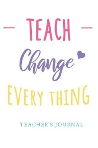 Cover of Teach Change Everything Teacher's Journal