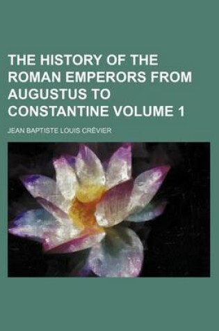 Cover of The History of the Roman Emperors from Augustus to Constantine Volume 1